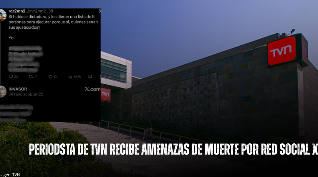 Periodista de Televisión Nacional recibe amenazas de muerte a través de red social X